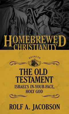 The Homebrewed Christianity Guide to the Old Testament: Israel's In-Your-Face, Holy God