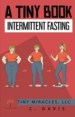 A Tiny Book: Intermittent Fasting by C Davis | Goodreads