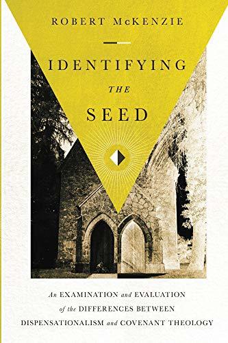 Identifying the Seed: An Examination and Evaluation of the Differences between Dispensationalism and Covenant Theology