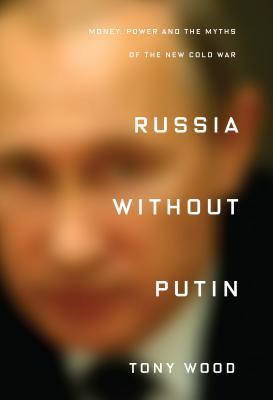 Russia Without Putin: Money, Power and the Myths of the New Cold War