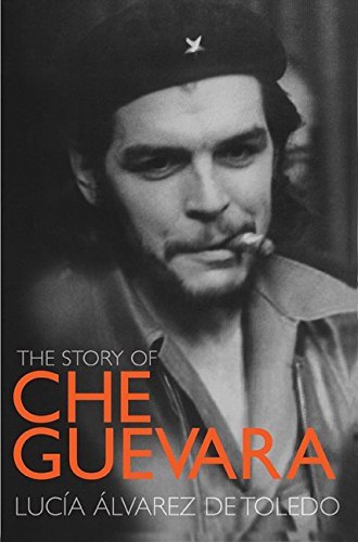 The Story Of Che Guevara by Lucía Álvarez de Toledo | Goodreads