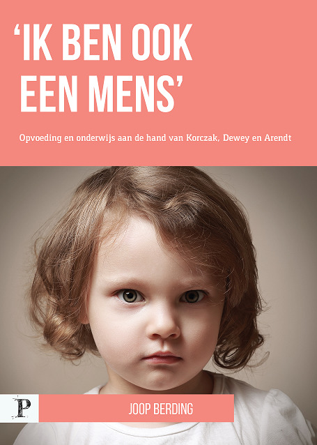 'Ik ben ook een mens': Opvoeding en onderwijs aan de hand van Korczak, Dewey en Arendt