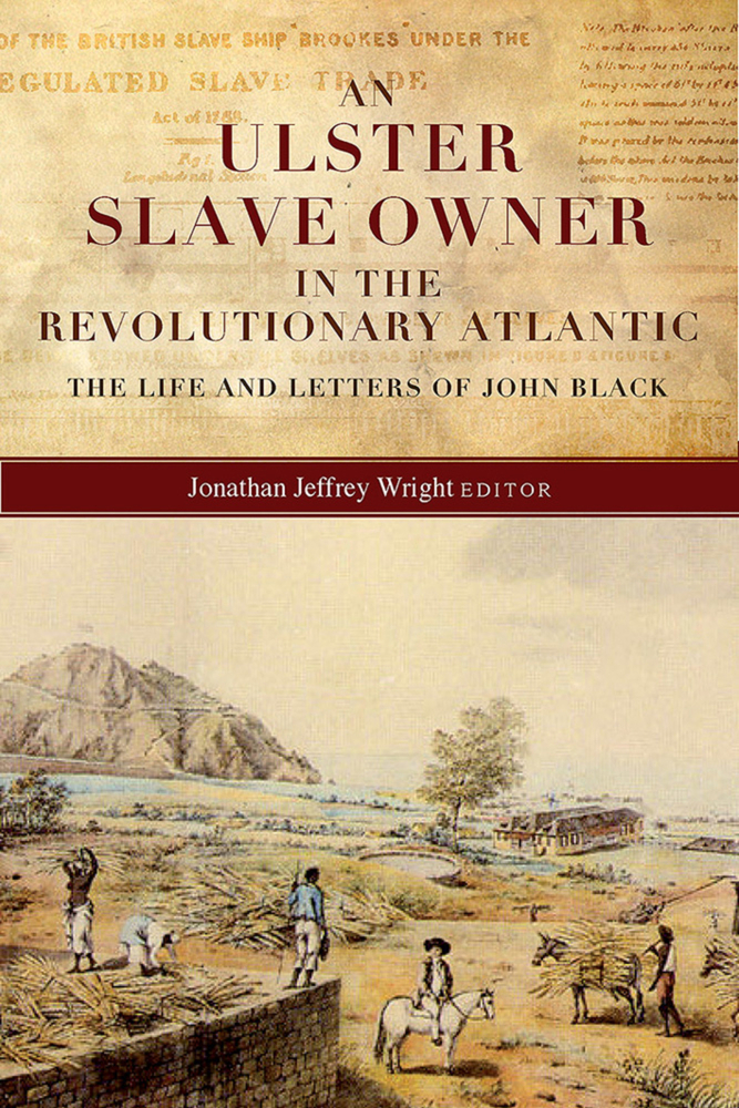 An Ulster slave owner in the revolutionary Atlantic The life and letters of John Black by