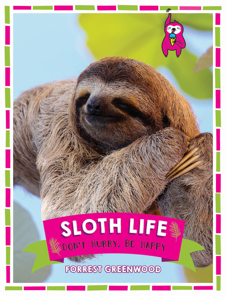 Sloth Life: Don't Hurry, Be Happy by Forrest Greenwood | Goodreads