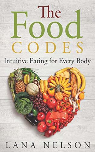 The Food Codes: Intuitive eating for every body by Lana Nelson | Goodreads