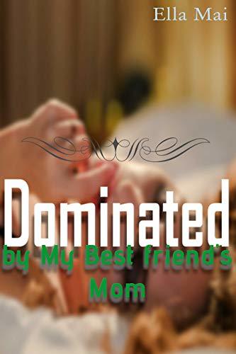 Dominated By My Best Friend's Mom: Mature Lesbian Sex by Ella Mai