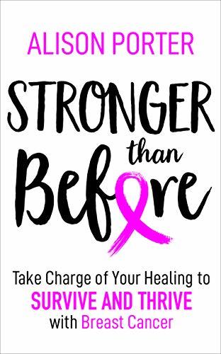 Stronger Than Before: Take Charge of Your Healing to Survive and Thrive with Breast Cancer