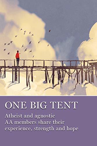 One Big Tent: Atheist and agnostic AA members share their experience, strength and hope