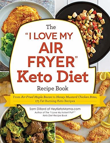 The "I Love My Air Fryer" Keto Diet Recipe Book: From Veggie Frittata to Classic Mini Meatloaf, 175 Fat-Burning Keto Recipes