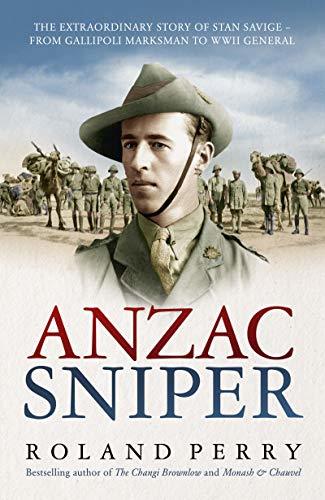 Anzac Sniper: The Extraordinary Story of Stan Savige, One of Australia's Greatest Soldiers