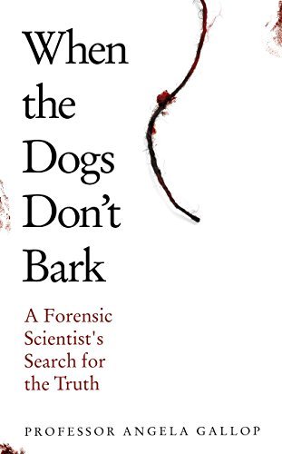 When the Dogs Don't Bark: A Forensic Scientist’s Search for the Truth