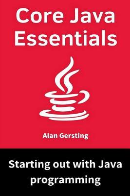 Core Java Essentials: Starting Out with Java Programming by Alan ...