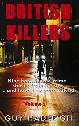 British Killers - Volume 3: Nine Horrific True Crime Stories From The UK...And How They Were Solved