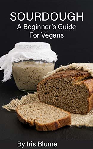 Sourdough: A Beginner's Guide For Vegans