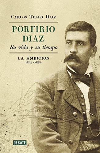 Porfirio Díaz: La ambición: 1867-1884
