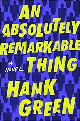 An Absolutely Remarkable Thing by Hank Green | Goodreads