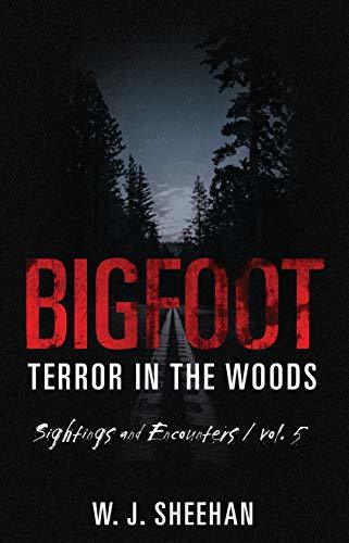 Bigfoot Terror in the Woods: Sightings and Encounters, Volume 5