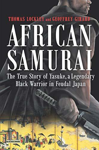 African Samurai: The True Story of Yasuke, a Legendary Black Warrior in Feudal Japan