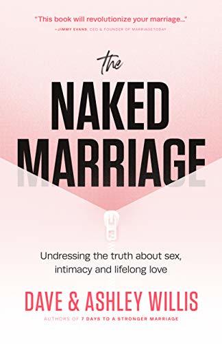 The Naked Marriage: Undressing the truth about sex, intimacy and lifelong love