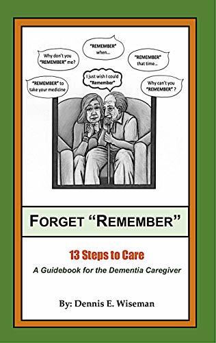 Forget "Remember": 13 Steps to Care; A Guidebook for the Dementia ...