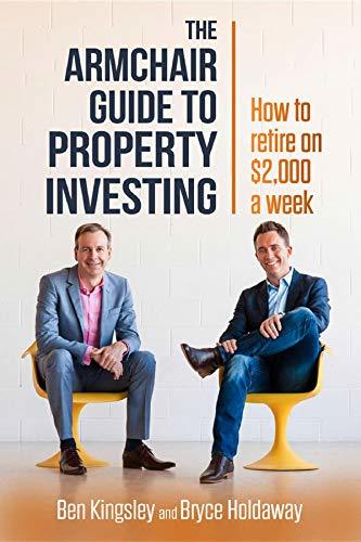 The Armchair Guide to Property Investing: How to retire on $2,000 a week