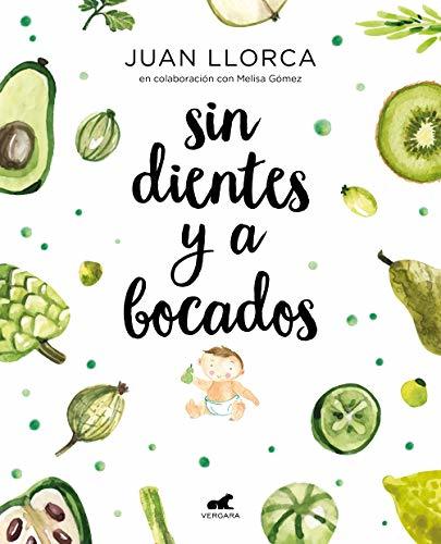 Sin dientes y a bocados: El libro imprescindible de iniciación al baby led weaning