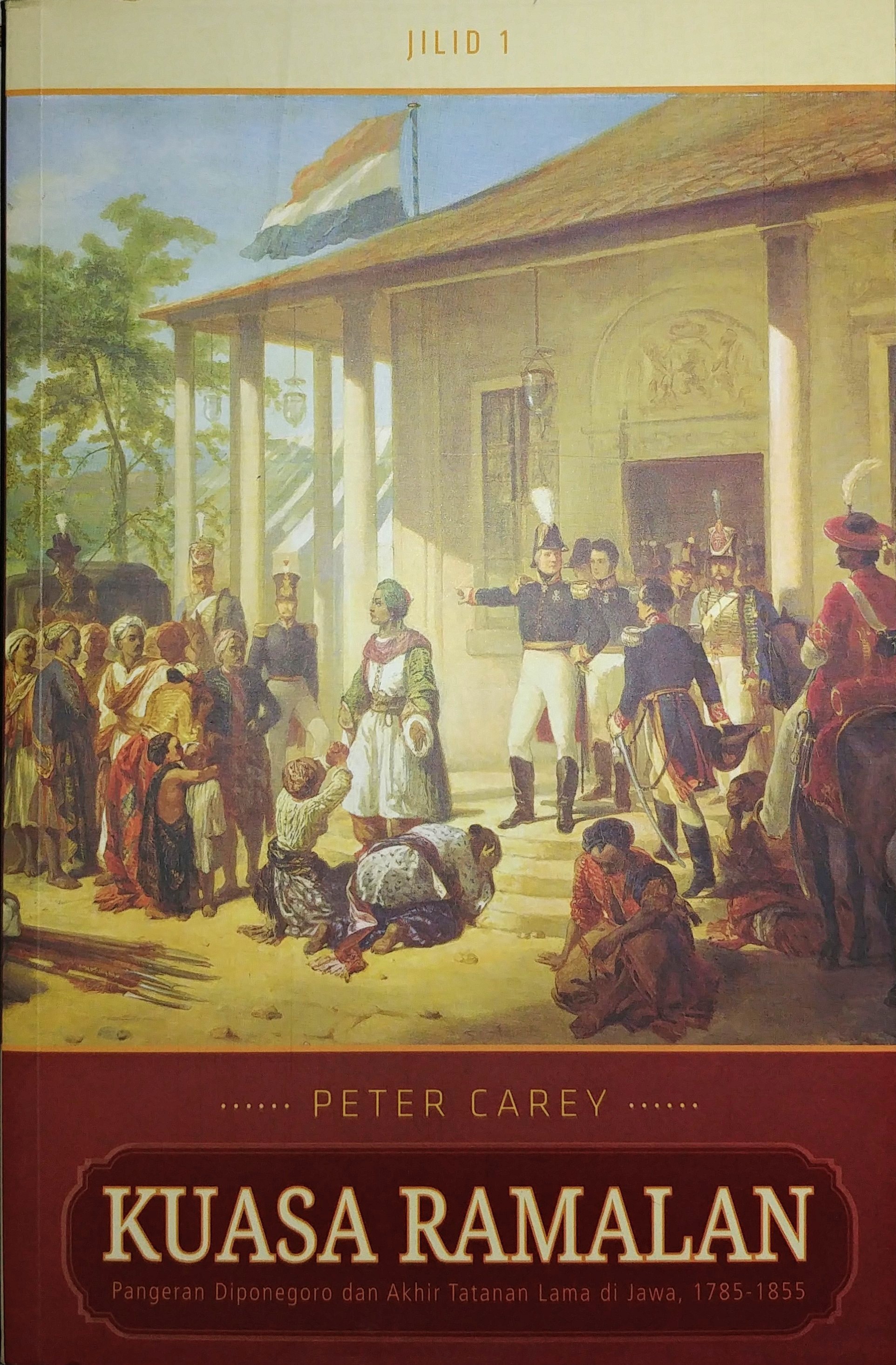 Kuasa Ramalan : Pangeran Diponegoro dan Akhir Tatanan Lama di Jawa, 1785-1855 Jilid 1