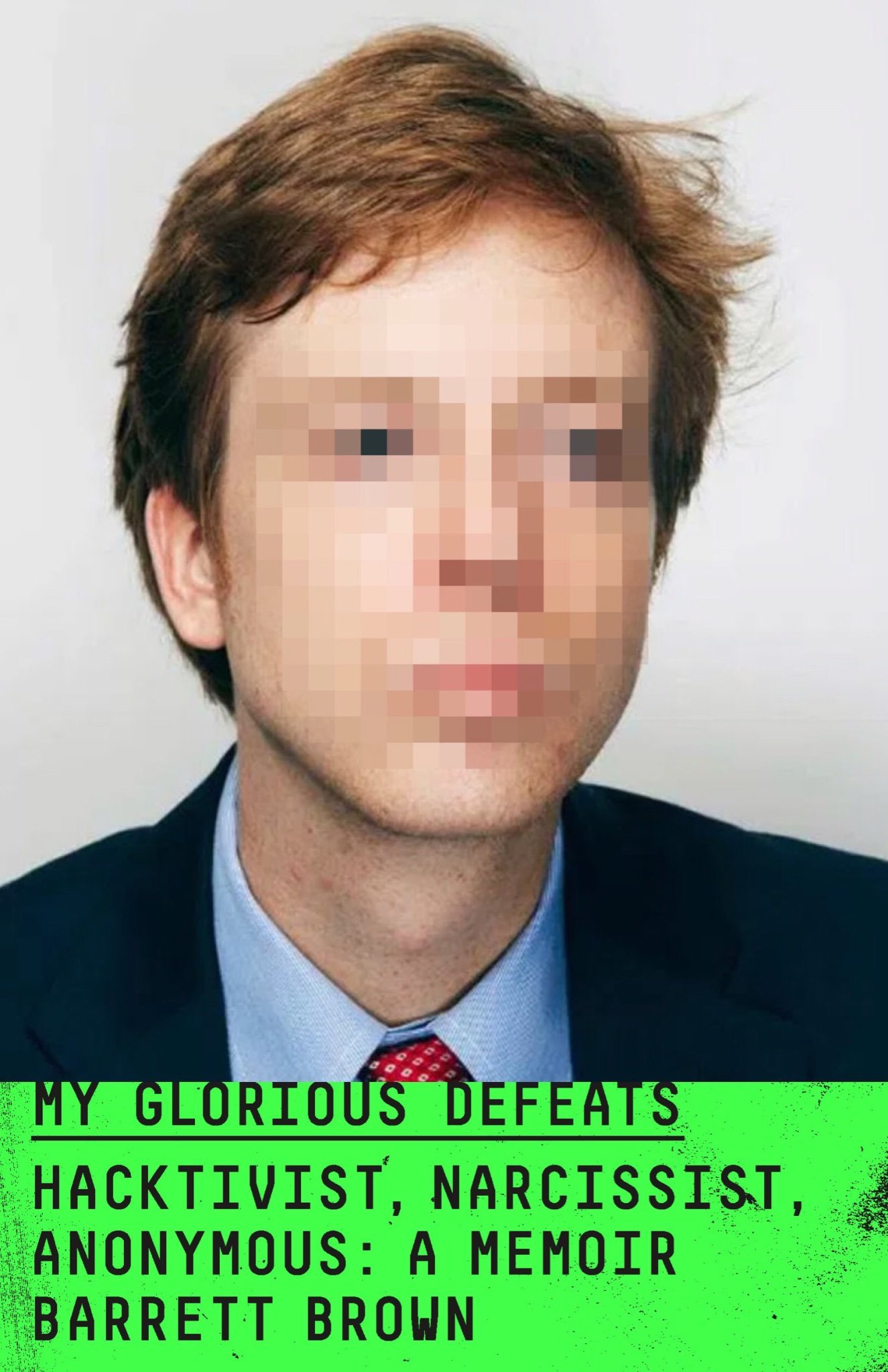 My Glorious Defeats: Hacktivist, Narcissist, Anonymous: A Memoir
