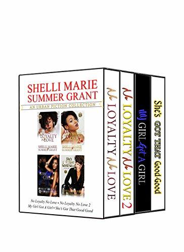 Shelli Marie & Summer Grant's Urban Fiction Collection: No Loyalty, No Love 1 & 2, My Girl Got A Girl, She's Got That Good-Good