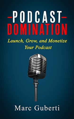 Podcast Domination: Launch, Grow, and Monetize Your Podcast