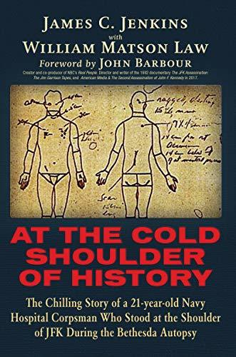 At The Cold Shoulder of History: The Chilling Story of a 21-year old Navy Hospital Corpsman Who Stood at the Shoulder of JFK during the Bethesda Autopsy
