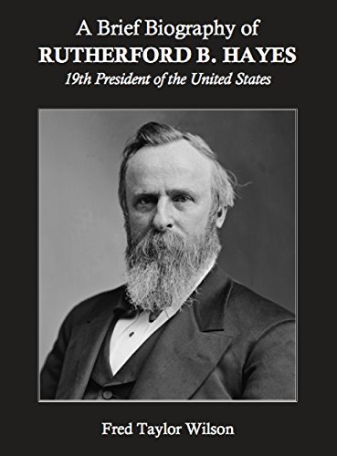 A Brief Biography of Rutherford B. Hayes, 19th President of the United States