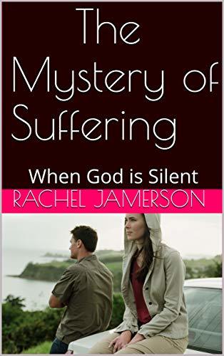 The Mystery of Suffering: When God is Silent