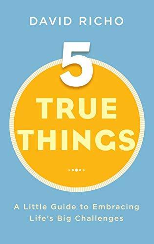 Five True Things: A Little Guide to Embracing Life's Big Challenges