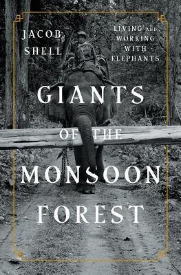Giants of the Monsoon Forest: Living and Working with Elephants