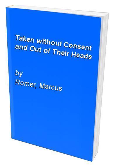 Taken Without Consent/ Out of Their Heads by Marcus Romer | Goodreads