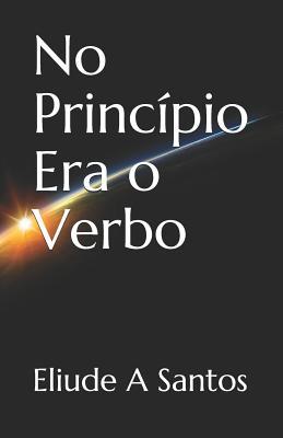 No Principio Era o Verbo by Eliude A Santos | Goodreads