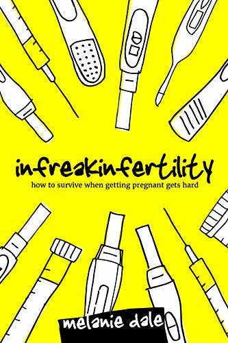 Infreakinfertility: How to Survive When Getting Pregnant Gets Hard