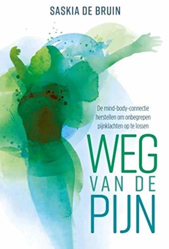 Weg van de pijn: De mind-body-connectie herstellen om onbegrepen pijnklachten op te lossen.