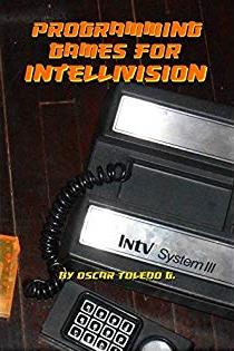 Programming Games for Intellivision by Oscar Toledo Gutierrez | Goodreads
