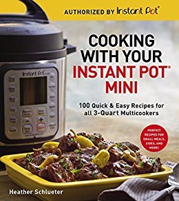 Cooking with Your Instant Pot® Mini: 100 Quick & Easy Recipes for 3-Quart Models - A Cookbook