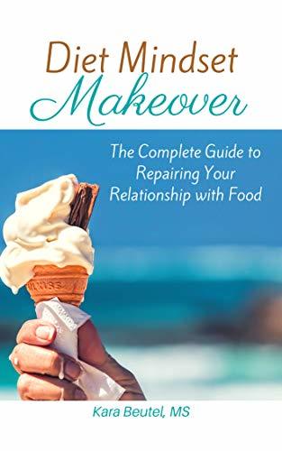 Diet Mindset Makeover: The Complete Guide to Repairing Your ...