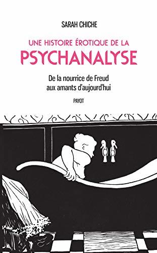 Une histoire érotique de la psychanalyse: De la nourrice de Freud aux amants d'aujourd'hui