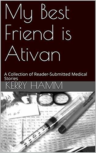 My Best Friend is Ativan: A Collection of Reader-Submitted Medical Stories