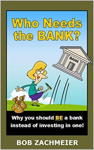 Who Needs the BANK?: Why you should BE a bank instead of investing in ...
