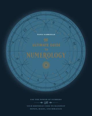 The Ultimate Guide to Numerology: Use the Power of Numbers and Your Birthday Code to Manifest Money, Magic, and Miracles (Volume 6)