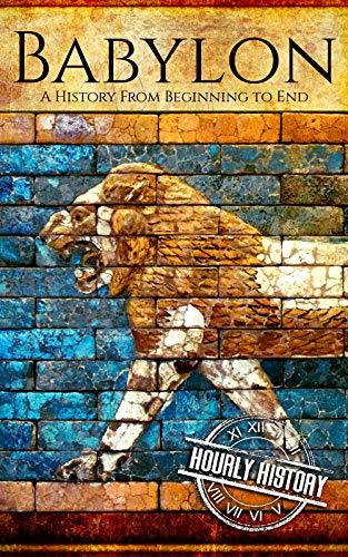 Babylon: A History From Beginning to End