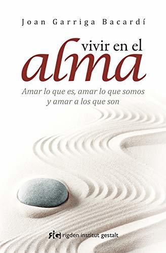 Vivir en el alma: Amar lo que es, amar lo que somos y amar a los que son (Psicología)