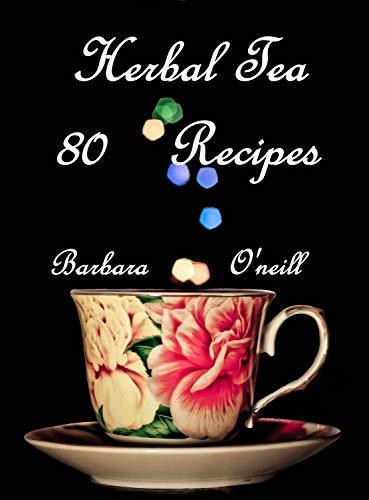 80 Herbal Tea Recipes : Herbal Tea Recipes for Wellness, Calm, and Natural Healing | Full-Color Guide to Everyday Herbal Infusions