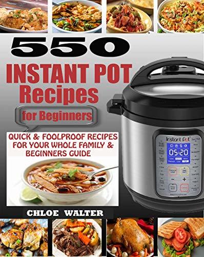 INSTANT POT RECIPES FOR BEGINNERS: 550 Quick &amp; Foolproof Instant Pot ...